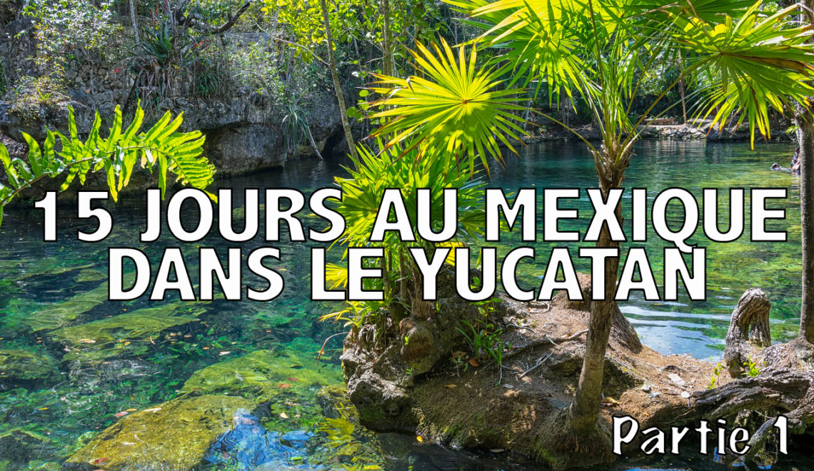 road trip 15 jours yucatan